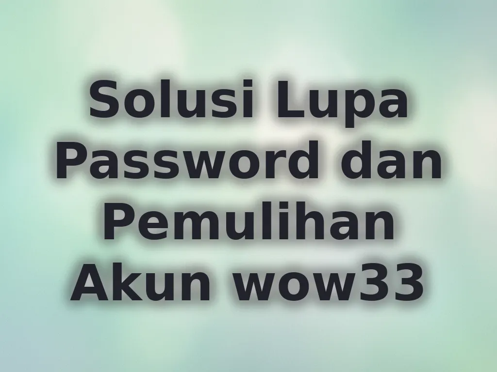 Solusi Lupa Password dan Pemulihan Akun wow33